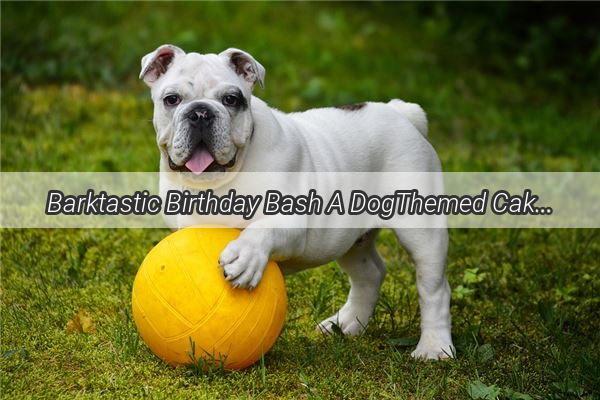 Barktastic Birthday Bash A DogThemed Cake Celebrates a Kids Special Day